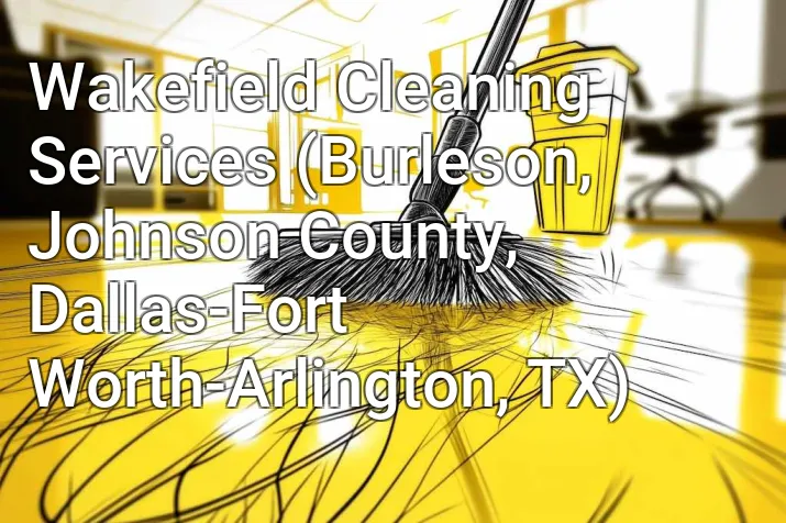 Wakefield Cleaning Services (Burleson, Johnson County, Dallas-Fort Worth-Arlington, TX)