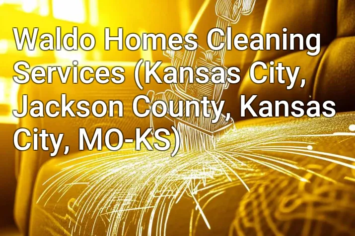 Waldo Homes Cleaning Services (Kansas City, Jackson County, Kansas City, MO-KS)