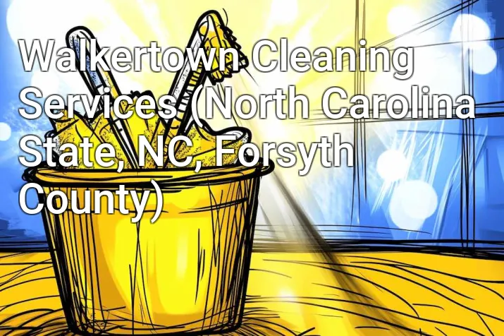 Walkertown Cleaning Services (North Carolina State, NC, Forsyth County)