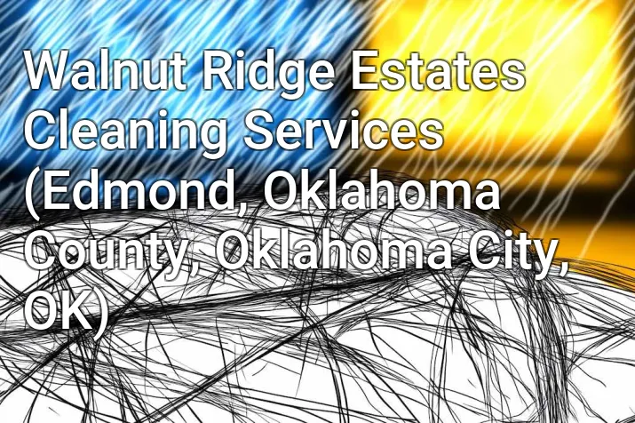 Walnut Ridge Estates Cleaning Services (Edmond, Oklahoma County, Oklahoma City, OK)