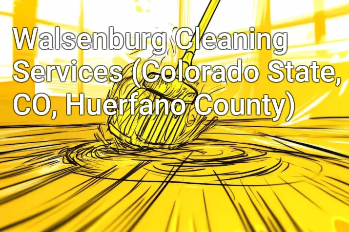 Walsenburg Cleaning Services (Colorado State, CO, Huerfano County)