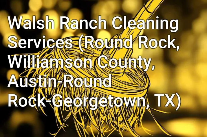 Walsh Ranch Cleaning Services (Round Rock, Williamson County, Austin-Round Rock-Georgetown, TX)