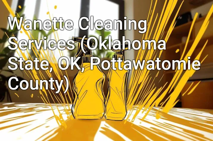 Wanette Cleaning Services (Oklahoma State, OK, Pottawatomie County)