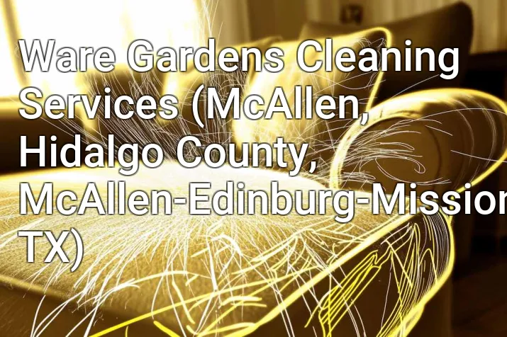 Ware Gardens Cleaning Services (McAllen, Hidalgo County, McAllen-Edinburg-Mission, TX)