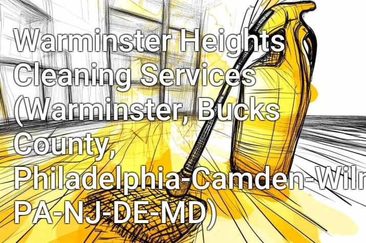 Warminster Heights Cleaning Services (Warminster, Bucks County, Philadelphia-Camden-Wilmington, PA-NJ-DE-MD)