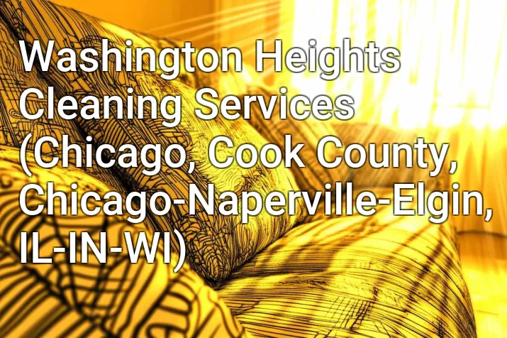 Washington Heights Cleaning Services (Chicago, Cook County, Chicago-Naperville-Elgin, IL-IN-WI)