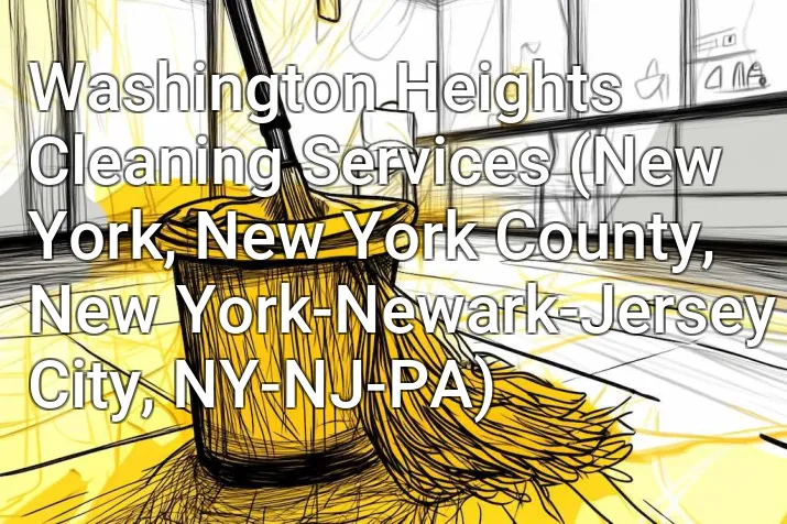 Washington Heights Cleaning Services (New York, New York County, New York-Newark-Jersey City, NY-NJ-PA)