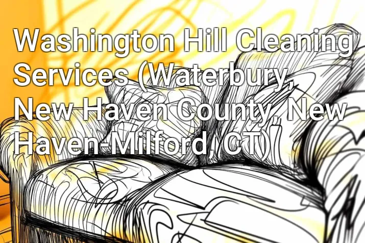 Washington Hill Cleaning Services (Waterbury, New Haven County, New Haven-Milford, CT)