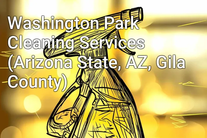 Washington Park Cleaning Services (Arizona State, AZ, Gila County)