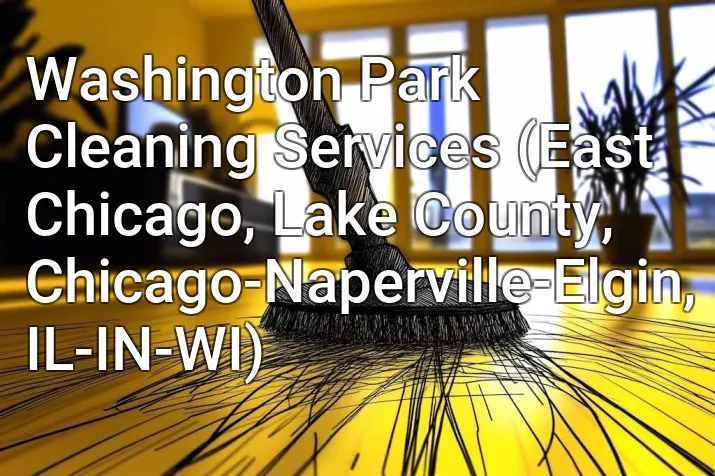 Washington Park Cleaning Services (East Chicago, Lake County, Chicago-Naperville-Elgin, IL-IN-WI)