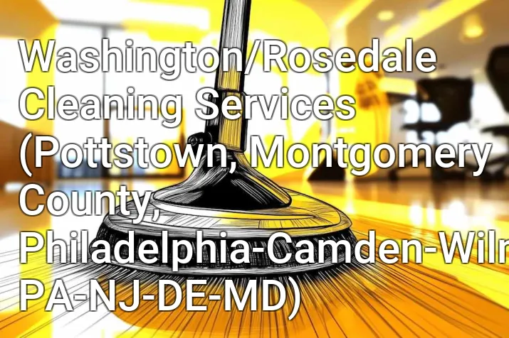 Washington/Rosedale Cleaning Services (Pottstown, Montgomery County, Philadelphia-Camden-Wilmington, PA-NJ-DE-MD)