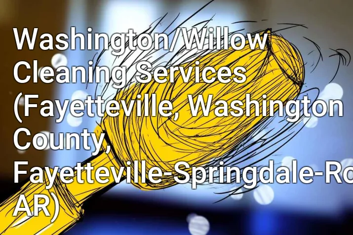 Washington/Willow Cleaning Services (Fayetteville, Washington County, Fayetteville-Springdale-Rogers, AR)