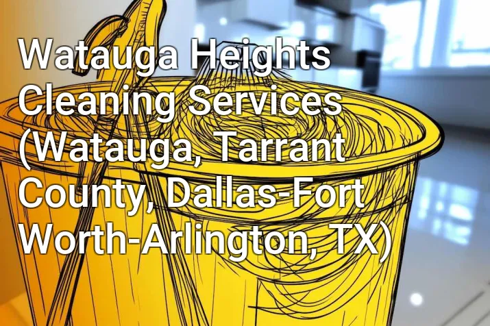 Watauga Heights Cleaning Services (Watauga, Tarrant County, Dallas-Fort Worth-Arlington, TX)