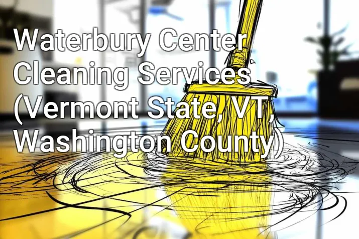 Waterbury Center Cleaning Services (Vermont State, VT, Washington County)
