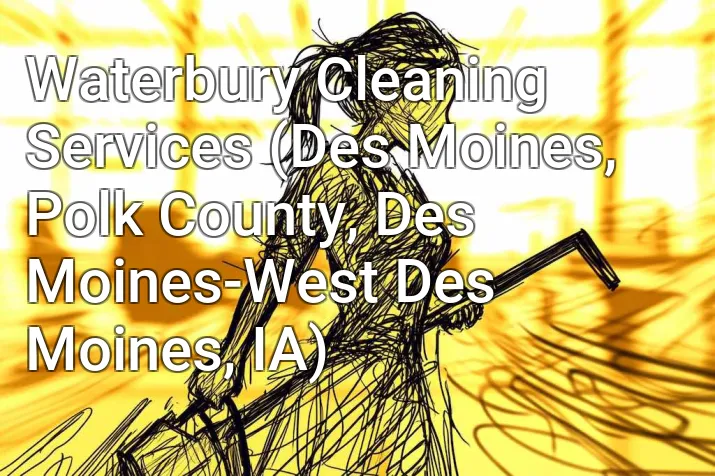 Waterbury Cleaning Services (Des Moines, Polk County, Des Moines-West Des Moines, IA)