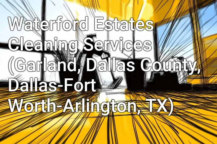 Waterford Estates Cleaning Services (Garland, Dallas County, Dallas-Fort Worth-Arlington, TX)