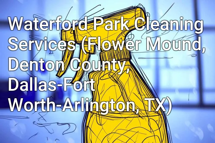Waterford Park Cleaning Services (Flower Mound, Denton County, Dallas-Fort Worth-Arlington, TX)