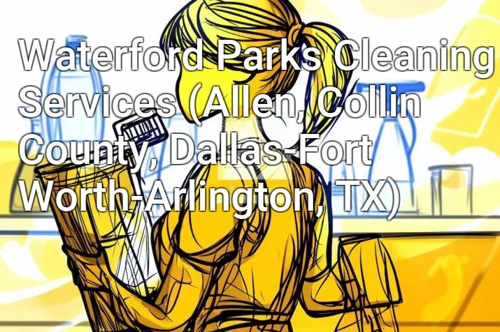 Waterford Parks Cleaning Services (Allen, Collin County, Dallas-Fort Worth-Arlington, TX)