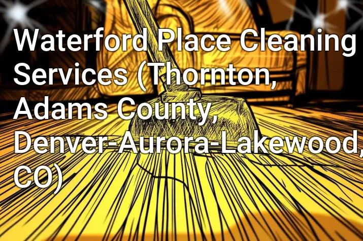 Waterford Place Cleaning Services (Thornton, Adams County, Denver-Aurora-Lakewood, CO)
