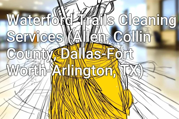 Waterford Trails Cleaning Services (Allen, Collin County, Dallas-Fort Worth-Arlington, TX)