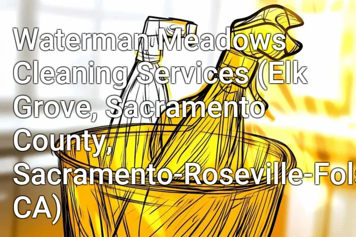 Waterman Meadows Cleaning Services (Elk Grove, Sacramento County, Sacramento-Roseville-Folsom, CA)