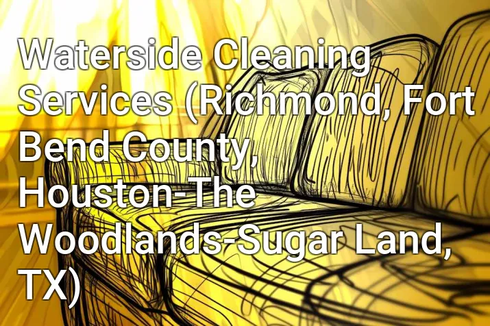 Waterside Cleaning Services (Richmond, Fort Bend County, Houston-The Woodlands-Sugar Land, TX)