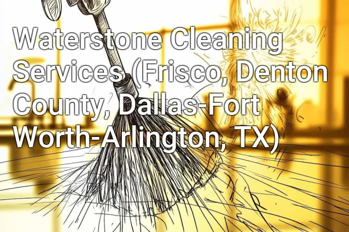 Waterstone Cleaning Services (Frisco, Denton County, Dallas-Fort Worth-Arlington, TX)