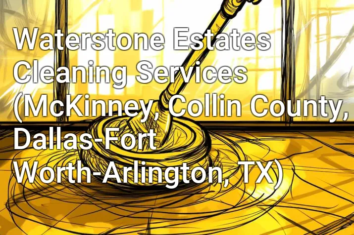 Waterstone Estates Cleaning Services (McKinney, Collin County, Dallas-Fort Worth-Arlington, TX)