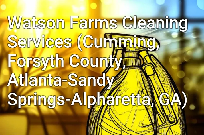 Watson Farms Cleaning Services (Cumming, Forsyth County, Atlanta-Sandy Springs-Alpharetta, GA)