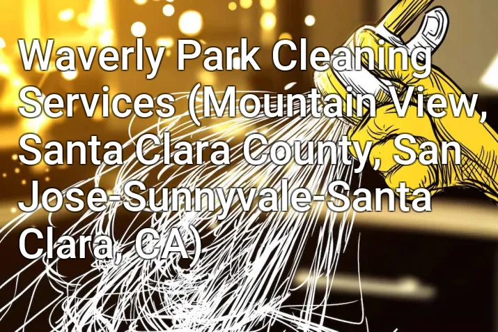 Waverly Park Cleaning Services (Mountain View, Santa Clara County, San Jose-Sunnyvale-Santa Clara, CA)