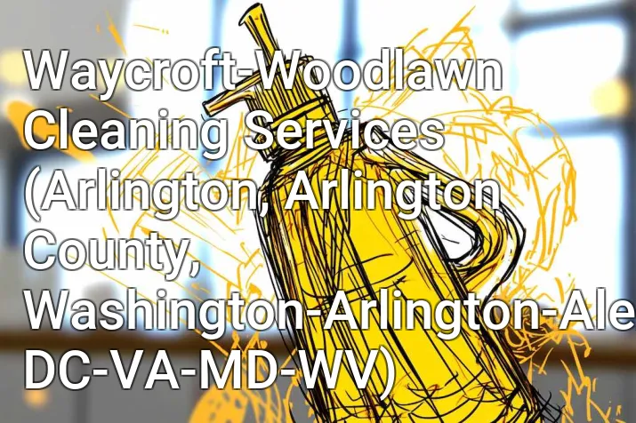 Waycroft-Woodlawn Cleaning Services (Arlington, Arlington County, Washington-Arlington-Alexandria, DC-VA-MD-WV)