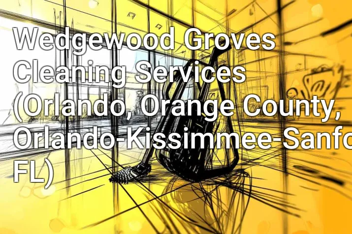 Wedgewood Groves Cleaning Services (Orlando, Orange County, Orlando-Kissimmee-Sanford, FL)