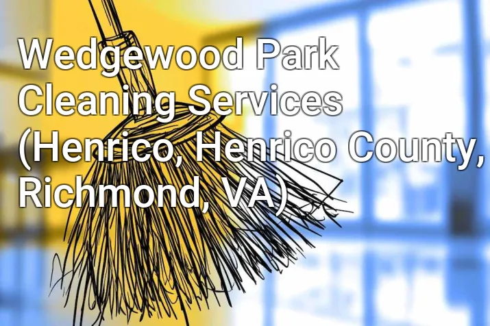 Wedgewood Park Cleaning Services (Henrico, Henrico County, Richmond, VA)
