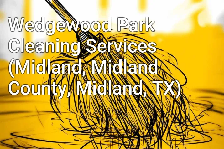 Wedgewood Park Cleaning Services (Midland, Midland County, Midland, TX)