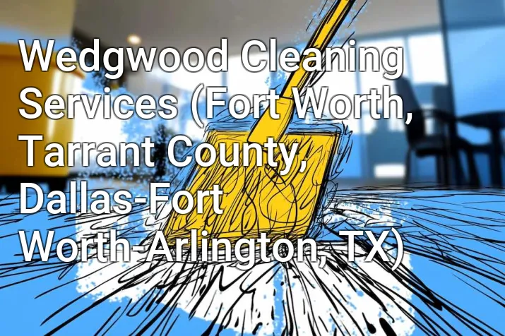 Wedgwood Cleaning Services (Fort Worth, Tarrant County, Dallas-Fort Worth-Arlington, TX)