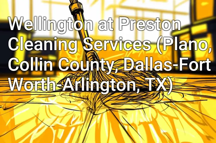 Wellington at Preston Cleaning Services (Plano, Collin County, Dallas-Fort Worth-Arlington, TX)