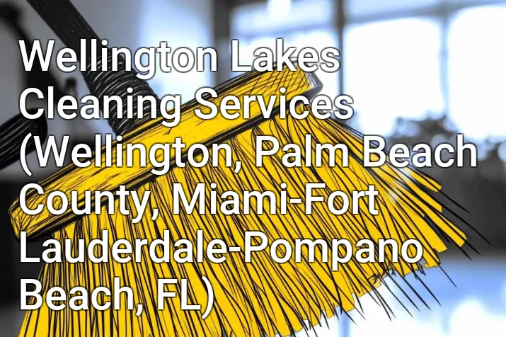 Wellington Lakes Cleaning Services (Wellington, Palm Beach County, Miami-Fort Lauderdale-Pompano Beach, FL)