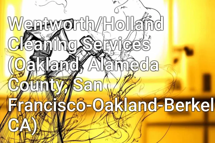 Wentworth/Holland Cleaning Services (Oakland, Alameda County, San Francisco-Oakland-Berkeley, CA)