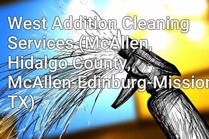 West Addition Cleaning Services (McAllen, Hidalgo County, McAllen-Edinburg-Mission, TX)