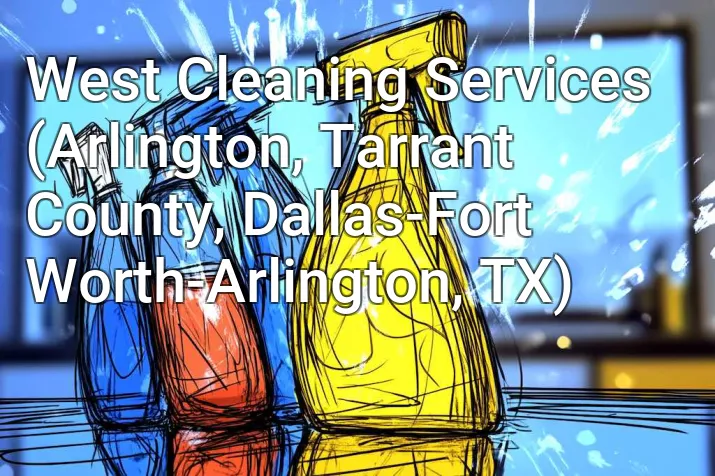 West Cleaning Services (Arlington, Tarrant County, Dallas-Fort Worth-Arlington, TX)