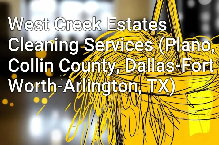 West Creek Estates Cleaning Services (Plano, Collin County, Dallas-Fort Worth-Arlington, TX)
