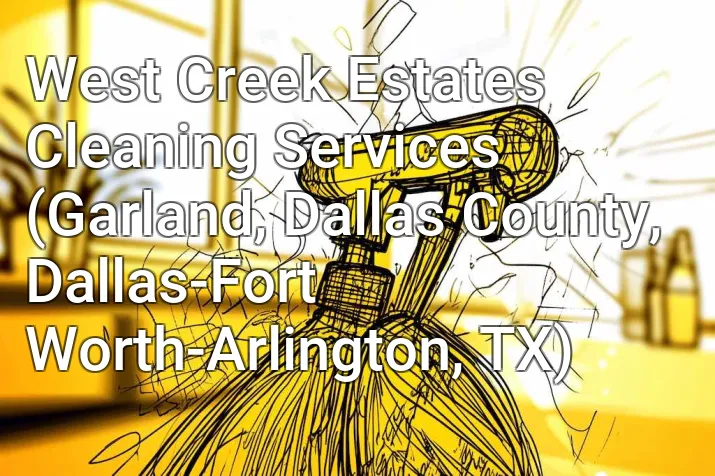 West Creek Estates Cleaning Services (Garland, Dallas County, Dallas-Fort Worth-Arlington, TX)