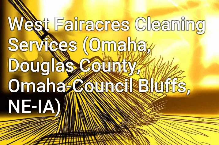 West Fairacres Cleaning Services (Omaha, Douglas County, Omaha-Council Bluffs, NE-IA)