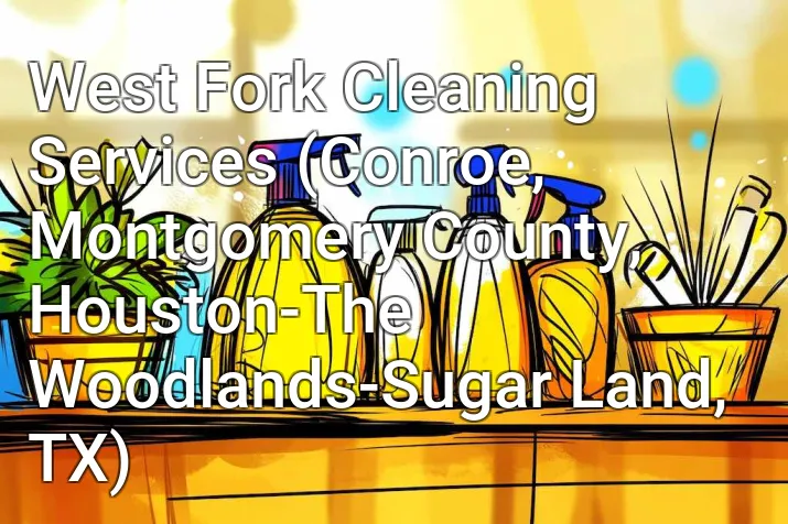 West Fork Cleaning Services (Conroe, Montgomery County, Houston-The Woodlands-Sugar Land, TX)