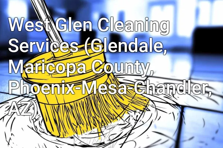 West Glen Cleaning Services (Glendale, Maricopa County, Phoenix-Mesa-Chandler, AZ)