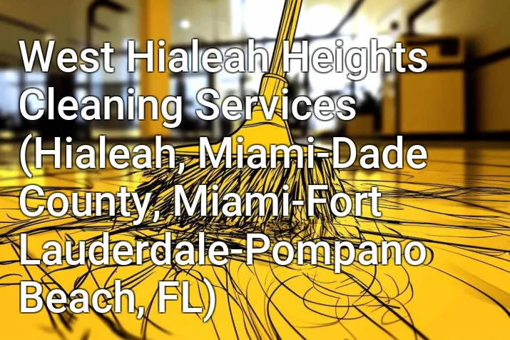 West Hialeah Heights Cleaning Services (Hialeah, Miami-Dade County, Miami-Fort Lauderdale-Pompano Beach, FL)