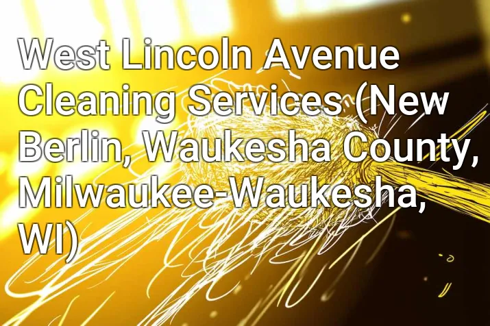 West Lincoln Avenue Cleaning Services (New Berlin, Waukesha County, Milwaukee-Waukesha, WI)