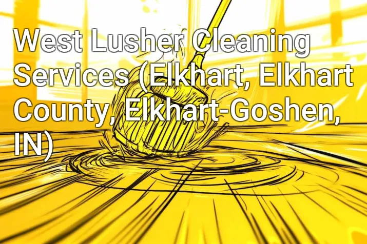 West Lusher Cleaning Services (Elkhart, Elkhart County, Elkhart-Goshen, IN)