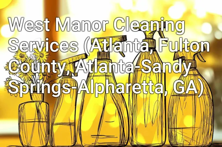 West Manor Cleaning Services (Atlanta, Fulton County, Atlanta-Sandy Springs-Alpharetta, GA)