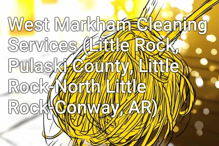 West Markham Cleaning Services (Little Rock, Pulaski County, Little Rock-North Little Rock-Conway, AR)
